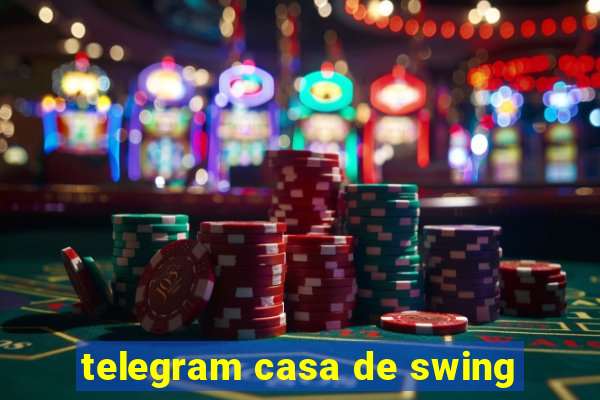 telegram casa de swing